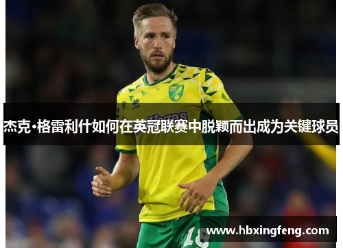 杰克·格雷利什如何在英冠联赛中脱颖而出成为关键球员