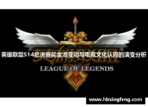 英雄联盟S14总决赛奖金池变动与电竞文化认同的演变分析 英雄联盟S14总决赛奖金池变动与电竞文化认同的演变分析